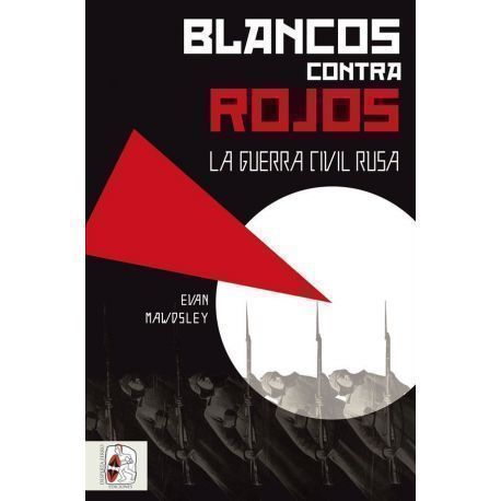 Blancos contra rojos. La Guerra Civil rusa