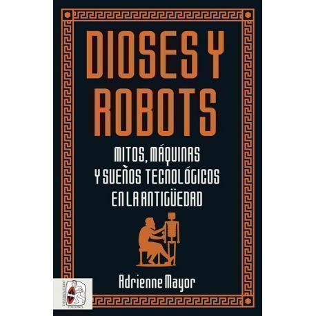 Dioses y robots. Mitos, máquinas y sueños tecnológicos en la Antigüedad